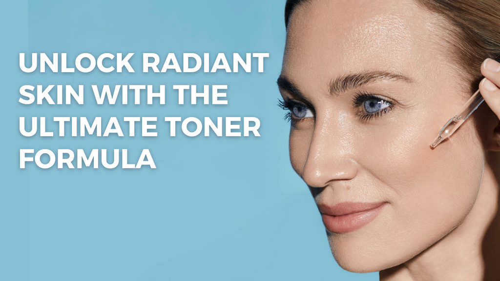 Unlock Radiant Skin with the Ultimate Toner Formula