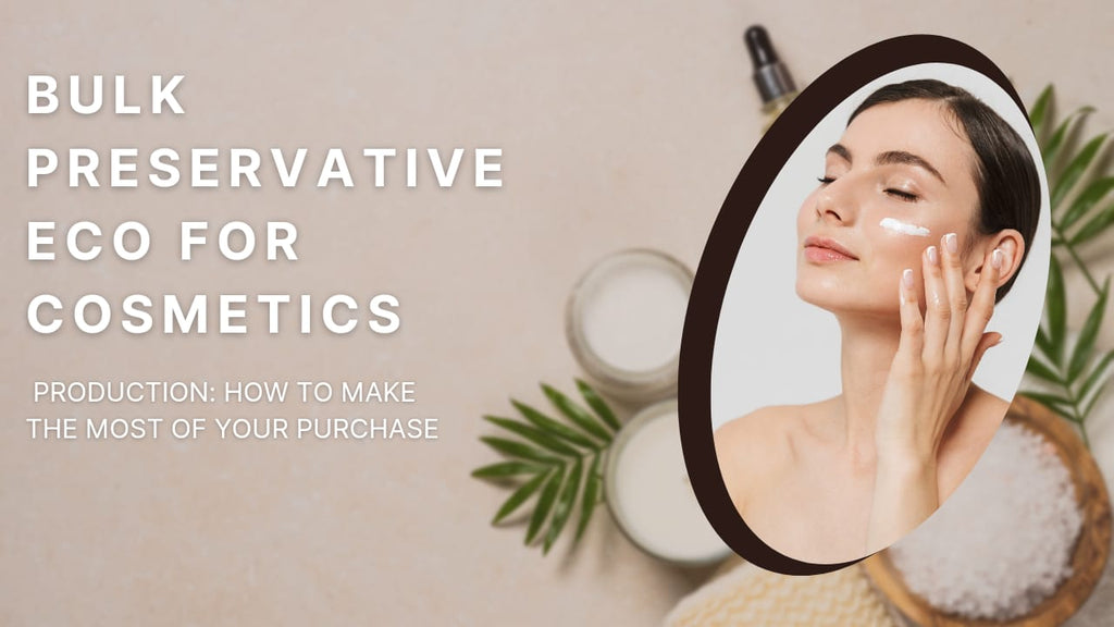 Bulk Preservative Eco for Cosmetics Production: How to Make the Most of Your Purchase