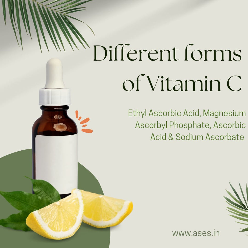 Different forms of Vitamin C : Ethyl Ascorbic Acid, Magnesium Ascorbyl Phosphate, Ascorbic Acid & Sodium Ascorbate