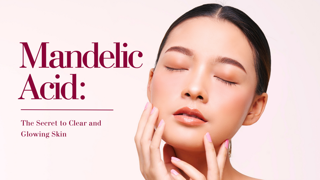 Mandelic Acid: The Secret to Clear and Glowing Skin