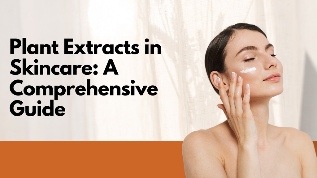 Plant Extracts in Skincare: A Comprehensive Guide