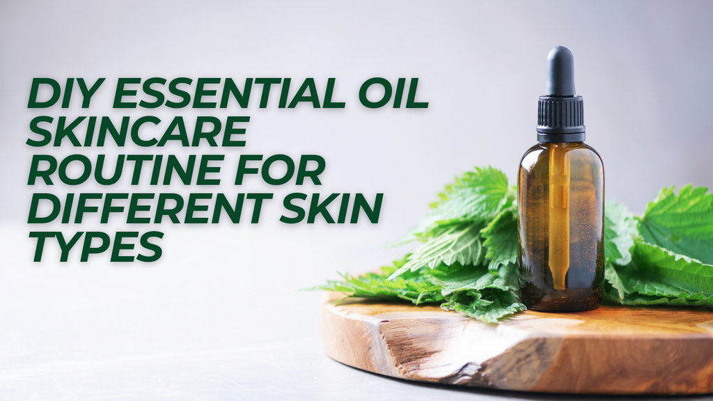 DIY Essential Oil Skincare Routine for Different Skin Types