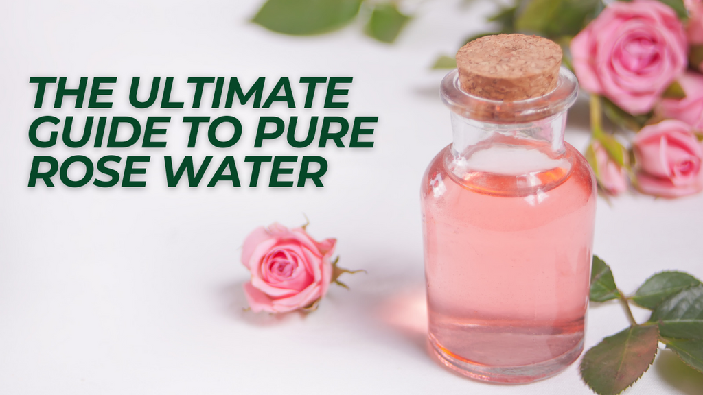 The Ultimate Guide to Pure Rose Water: Benefits, Uses, and Varieties